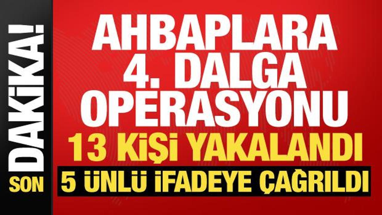 Ahbap soruşturmasında 4. dalga! 13 kişi gözaltına alındı, 5 ünlü ifadeye çağrıldı