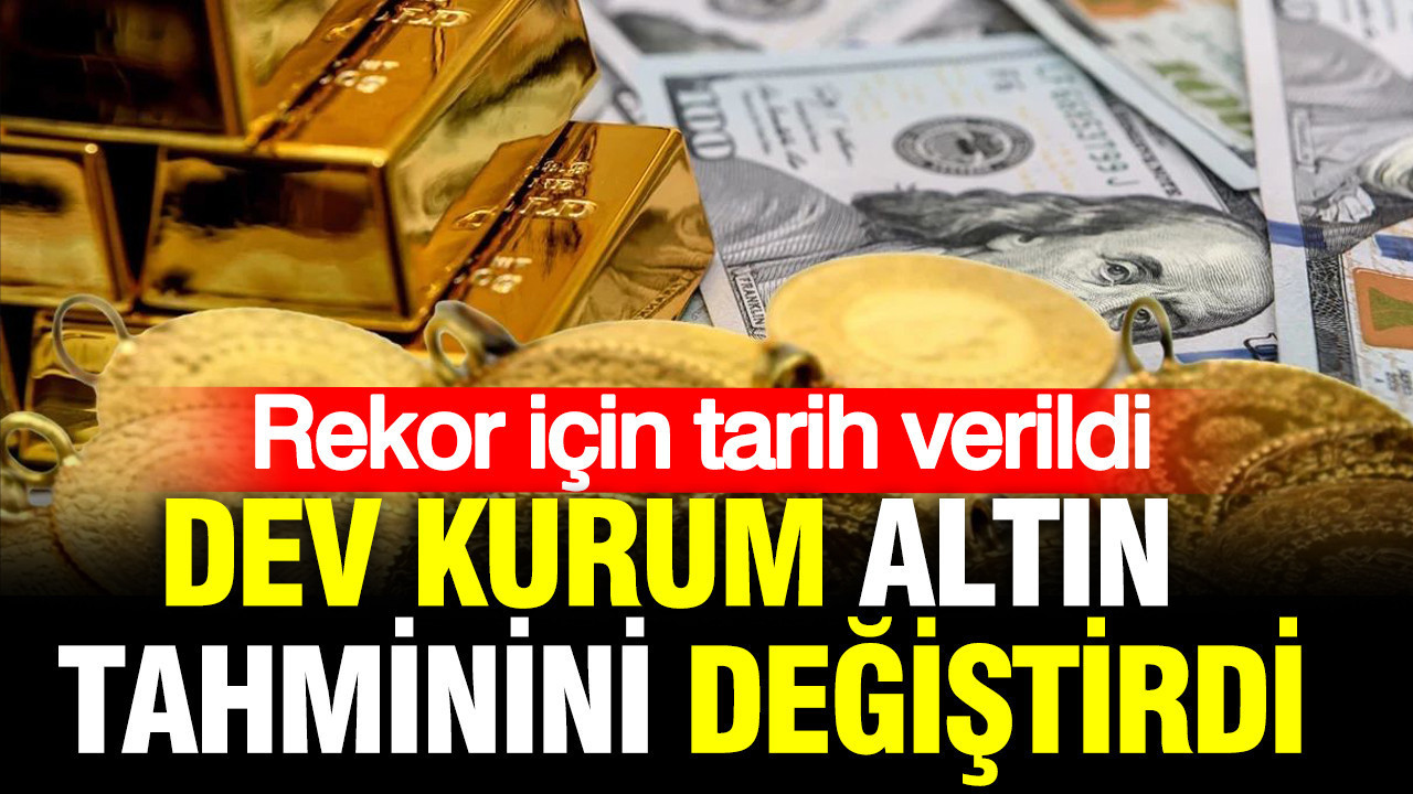 Dev kurum altın tahminini değiştirdi: Rekor için tarih verdi
