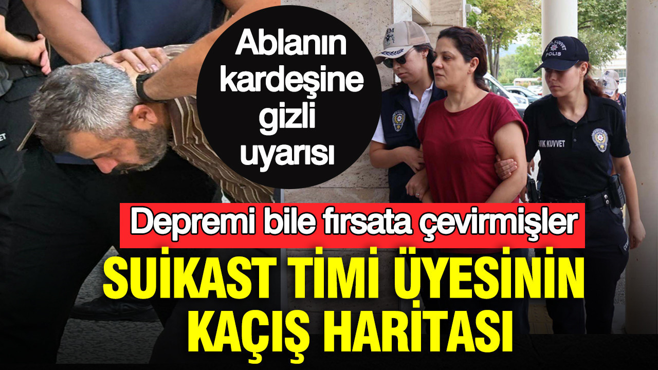 Depremi bile fırsata çevirmişler: Suikast timi üyesinin kaçış haritası