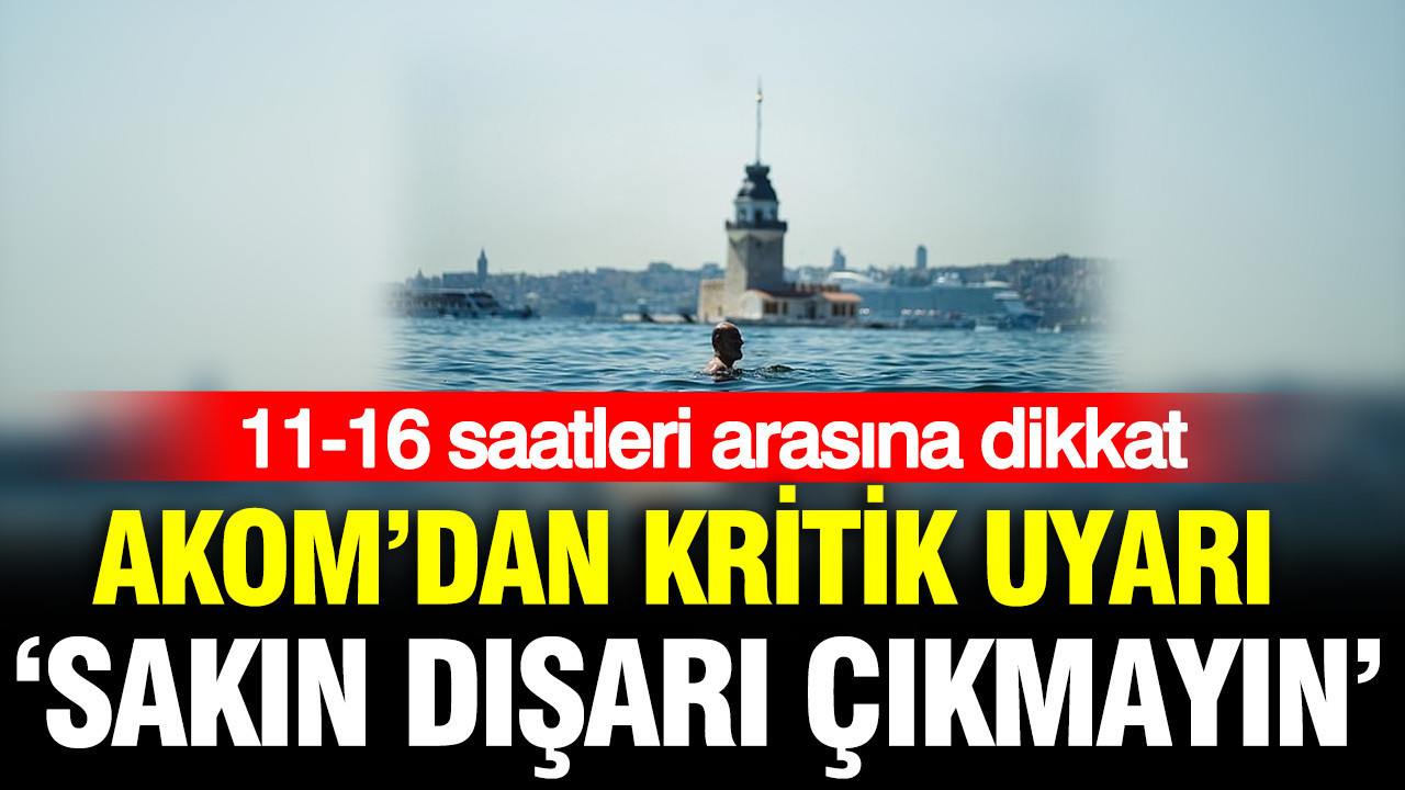 AKOM dışarı çıkmayın diyerek uyardı: 11-16 saatleri arasına dikkat